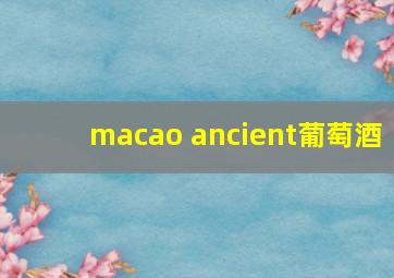 macao ancient葡萄酒